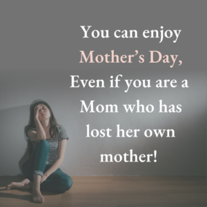 Enjoy Mother's Day After Losing Your Mom